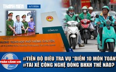 Toàn cảnh 17h: Thông tin tiến độ điều tra vụ 'điểm 10 môn toán' | Ai đóng BHXH cho tài xế công nghệ?