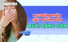 Tại sao hay buồn nôn buổi sáng?