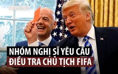 Nghị sĩ châu Âu muốn điều tra Chủ tịch FIFA về liên hệ với ông Trump