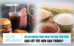 Bản tin sức khỏe 12.8: Đồ ăn nhanh tăng nguy cơ ung thư phổi | Gạo lứt tốt hơn gạo trắng?