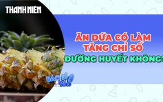 Ăn dứa có làm tăng chỉ số đường huyết không?