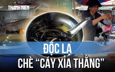 Chè 'Cáy xỉa thằng': Món ngon người Hoa mỗi tháng chỉ bán 2 ngày