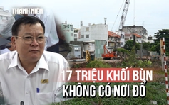 Loạt dự án đô thị TP.HCM gặp khó vì 17 triệu m3 bùn chưa có bãi đổ