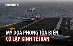 Bộ trưởng Chiến tranh Mỹ dọa 'phong tỏa Iran vô thời hạn'