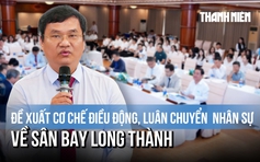 Đề xuất cơ chế điều động, luân chuyển nhân sự có kinh nghiệm về sân bay Long Thành