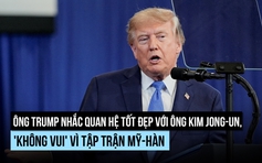 Ông Trump nhắc quan hệ tốt với ông Kim Jong-un, 'không vui' vì tập trận Mỹ-Hàn