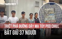 Đánh sập đường dây Pod Chill chứa ma túy quy mô lớn