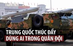 Ông Tập Cận Bình chỉ thị quân đội tăng cường ứng dụng AI