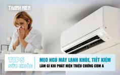 Bản tin sức khỏe 3.8: Mẹo ngủ máy lạnh khỏe, tiết kiệm | Làm gì khi phát hiện triệu chứng cúm A?
