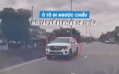 Nữ tài xế lái ô tô chạy ngược chiều, bị phạt 19 triệu đồng