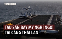 Tàu sân bay Mỹ ghé Thái Lan nghỉ ngơi sau 9 tháng ở Trung Đông