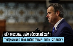 Giám đốc CIA đến Moscow đề xuất gặp thượng đỉnh Mỹ - Nga - Ukraine