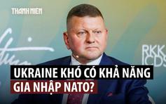 Vì sao cựu Tổng tư lệnh tin rằng Ukraine không cần gia nhập NATO nữa?