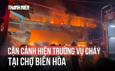 Cháy trung tâm thương mại trong chợ Biên Hòa