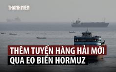 Iran - Oman đạt đồng thuận về tuyến đường mới qua eo biển Hormuz