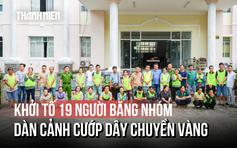 Khởi tố 19 người trong băng nhóm dàn cảnh cướp dây chuyền vàng tại Tân Huê Viên