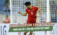 Đình Bắc đang bước ra khỏi cái bóng của một tài năng trẻ