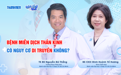 Bác sĩ ơi: Bệnh miễn dịch thần kinh có nguy cơ di truyền không?