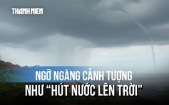 Cảnh tượng lạ giữa biển Gia Lai: Cột nước khổng lồ như 'hút nước lên trời'