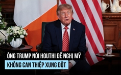 Ông Trump kể thông tin bất ngờ về Houthi