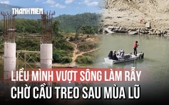 Thấp thỏm vượt sông làm rẫy mùa mưa lũ, ngóng chờ 3 cây cầu treo ở Khánh Hòa