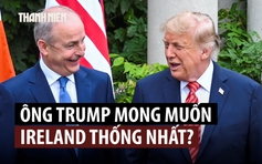 Tổng thống Trump khẳng định ủng hộ thống nhất Ireland