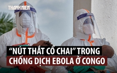 Dịch Ebola vì sao chưa dứt tại CHDC Congo?