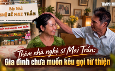 Nghệ sĩ Mai Trần: Được vợ tận tụy chăm sóc, từ chối kêu gọi quyên góp