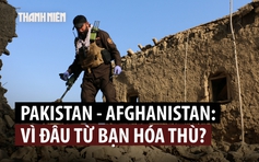 Vì đâu Pakistan và Afghanistan từ bạn thành thù?