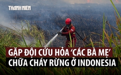 'Các bà mẹ cứu hỏa' cùng chiến đấu chống đợt cháy rừng lớn ở Indonesia
