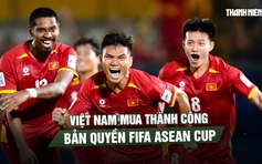 Nóng: Việt Nam mua thành công bản quyền FIFA ASEAN Cup vào phút chót