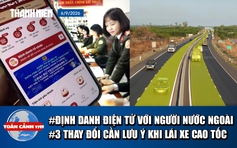 Toàn cảnh 17h: Định danh điện tử với người nước ngoài | 3 thay đổi cần lưu ý khi lái xe cao tốc