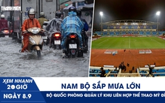 Xem nhanh 20h ngày 8.9: TP.HCM, Nam bộ sắp mưa lớn | Bộ Quốc phòng quản lý Khu liên hợp thể thao Mỹ Đình