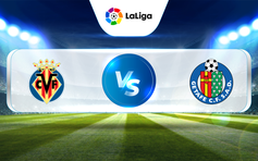 Trực tiếp bóng đá Villarreal vs Getafe, La Liga, 03:00 28/02/2023