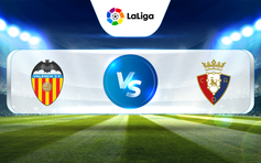 Trực tiếp bóng đá Valencia vs Osasuna, La Liga, 03:00 12/03/2023