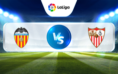 Trực tiếp bóng đá Valencia vs Sevilla, La Liga, 02:00 17/04/2023