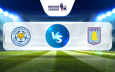 Trực tiếp bóng đá Leicester vs Aston Villa, Premier League, 01:45 05/04/2023