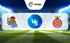 Trực tiếp bóng đá Real Sociedad vs Girona, La Liga, 19:00 13/05/2023