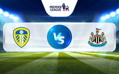 Trực tiếp bóng đá Leeds vs Newcastle, Premier League, 18:30 13/05/2023