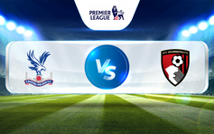 Trực tiếp bóng đá Crystal Palace vs Bournemouth, Premier League, 21:00 13/05/2023