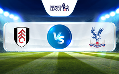 Trực tiếp bóng đá Fulham vs Crystal Palace, Premier League, 21:00 20/05/2023