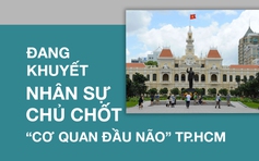 TP.HCM gấp rút chuẩn bị nhân sự 'cơ quan đầu não'