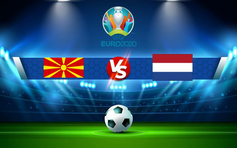 Trực tiếp bóng đá Bắc Macedonia vs Hà Lan, Euro, 23:00 21/06/2021