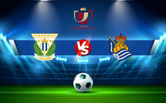 Trực tiếp bóng đá Leganes vs Real Sociedad, Copa del Rey, 22:00 05/01/2022