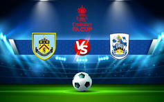 Trực tiếp bóng đá Burnley vs Huddersfield, FA Cup, 19:30 08/01/2022