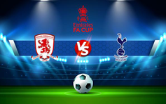 Trực tiếp bóng đá Middlesbrough vs Tottenham, FA Cup, 02:55 02/03/2022