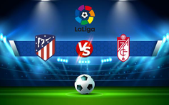 Trực tiếp bóng đá Atl. Madrid vs Granada CF, LaLiga, 00:00 21/04/2022