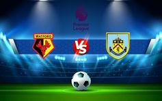 Trực tiếp bóng đá Watford vs Burnley, Premier League, 21:00 30/04/2022