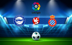 Trực tiếp bóng đá Alaves vs Espanyol, LaLiga, 00:00 12/05/2022