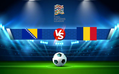 Trực tiếp bóng đá Bosnia & Herzegovina vs Romania, UEFA Nations League, 01:45 08/06/2022